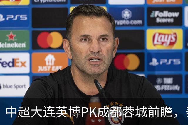 中超大连英博PK成都蓉城前瞻，泰国裁判执哨，毛伟杰+韦世豪等缺阵，CCTV5直播