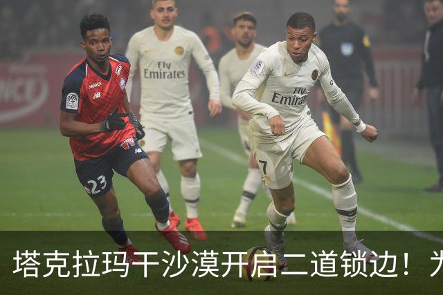 塔克拉玛干沙漠开启二道锁边！为何要让7.38万亩沙漠实现三通？