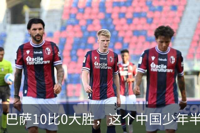 巴萨10比0大胜，这个中国少年半场就进了3个