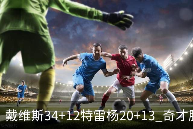 戴维斯34+12特雷杨20+13 奇才胜雄鹿开门红