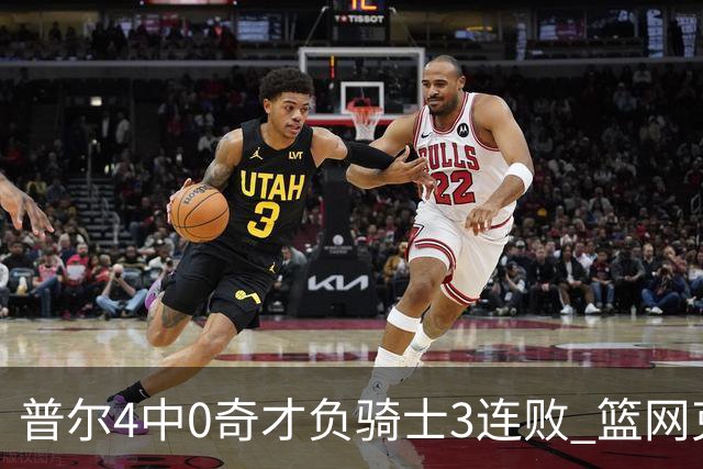 普尔4中0奇才负骑士3连败 篮网克雷霆止5连败