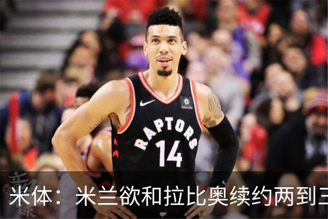 米体：米兰欲和拉比奥续约两到三年，并继续包含续约选项