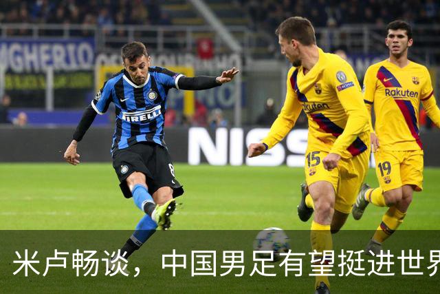 米卢畅谈，中国男足有望挺进世界杯，带领国足出线我至今记忆犹新