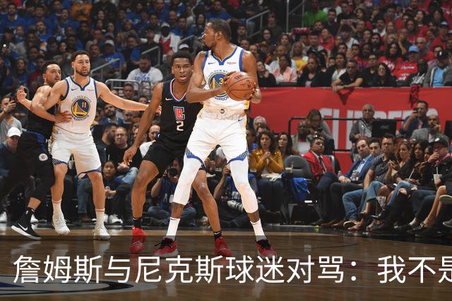 詹姆斯与尼克斯球迷对骂：我不是西海岸人，我是俄亥俄人
