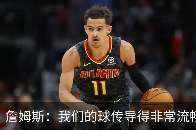 詹姆斯：我们的球传导得非常流畅 波普和西蒙斯的发挥都很关键