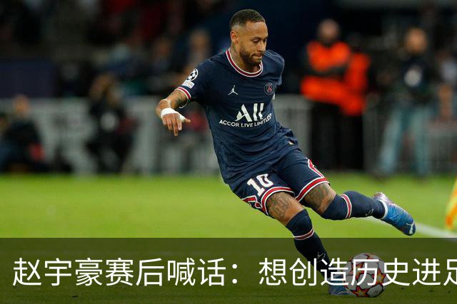 赵宇豪赛后喊话：想创造历史进足协杯决赛，请球迷们继续支持
