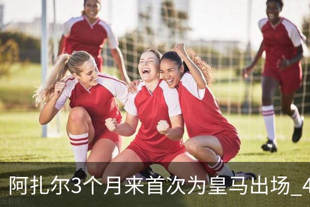 阿扎尔3个月来首次为皇马出场 4次过人成功3次
