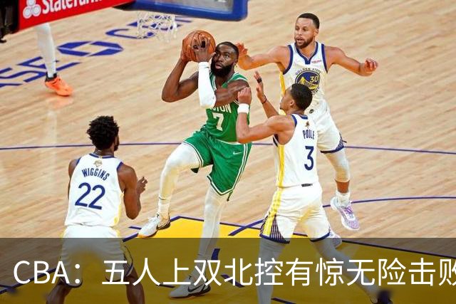 CBA：五人上双北控有惊无险击败江苏